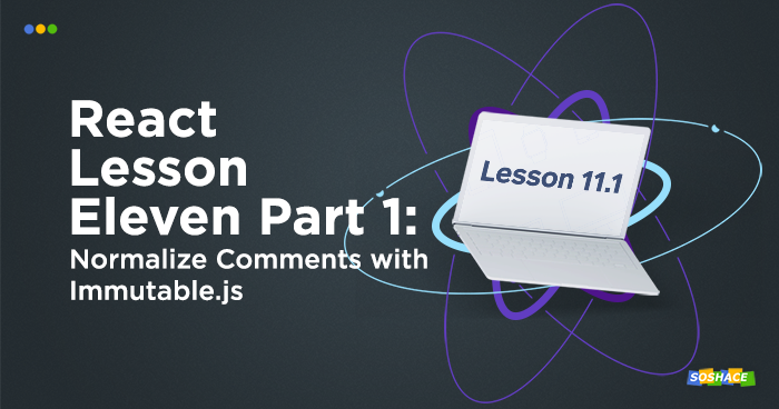React Lessons. Lesson 11. Pt.1. Normalize Comments with Immutable.js