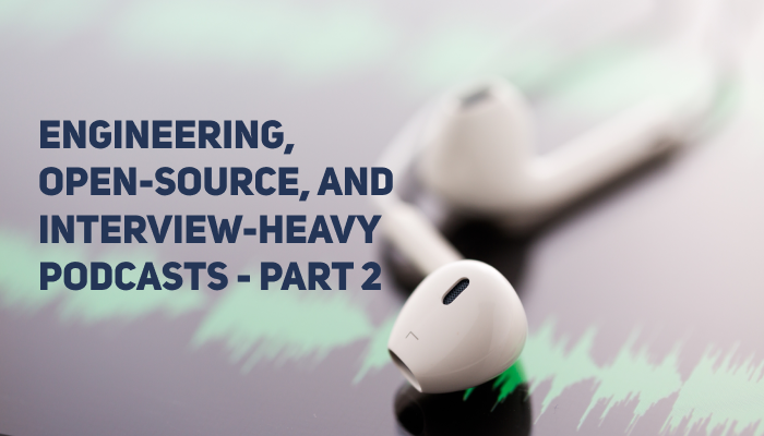 Engineering, Open Source, Interview Podcasts - Part 2