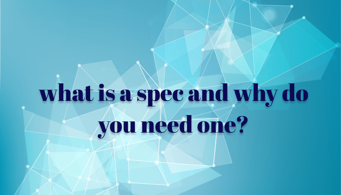 What is a spec and why do you need one