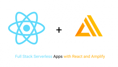 Full Stack Serverless Apps with React and Amplify