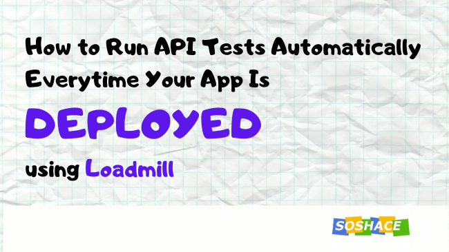 How to Run API Tests Automatically Every Time Your App Is Deployed using Loadmill