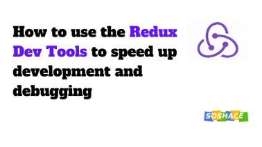 How to use the redux dev tools to speed up development and debugging