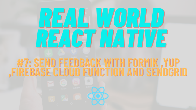 Build Real-World React Native App #7: Send Feedback with Formik ,Yup ,Firebase Cloud Function and Sendgrid