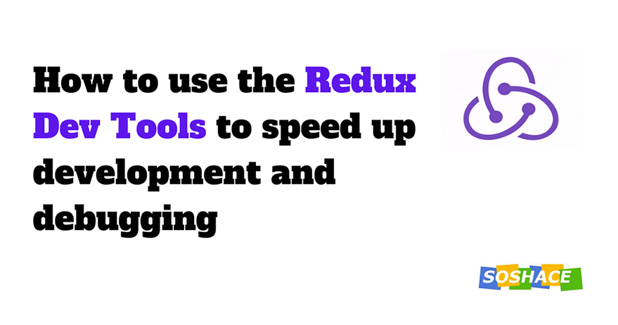 How to use the redux dev tools to speed up development and debugging