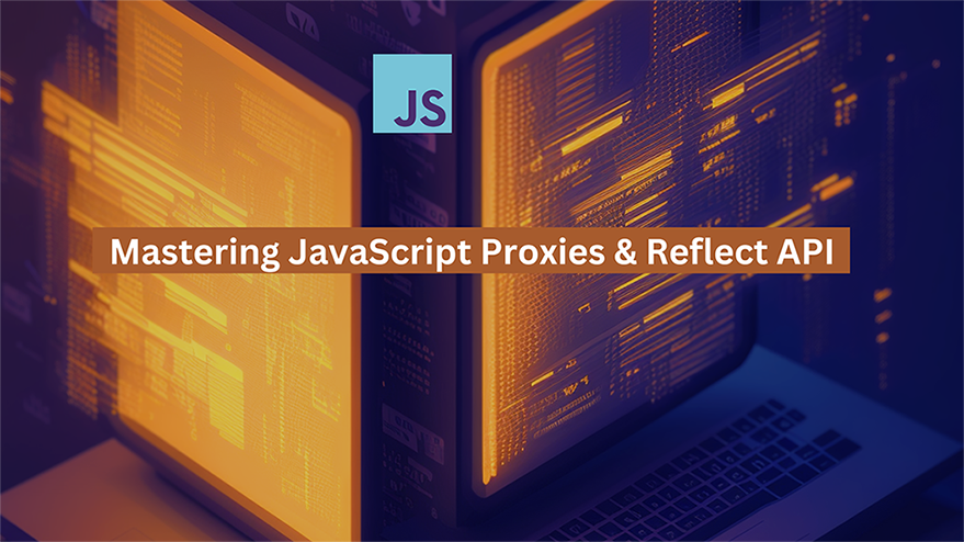 Exploring the Power of JavaScript Proxies and Reflect API