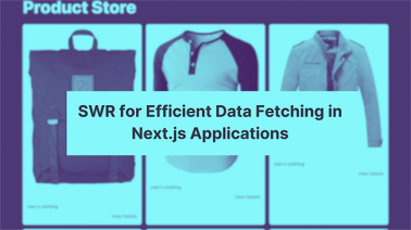 Using SWR for Efficient Data Fetching in Next.js Applications