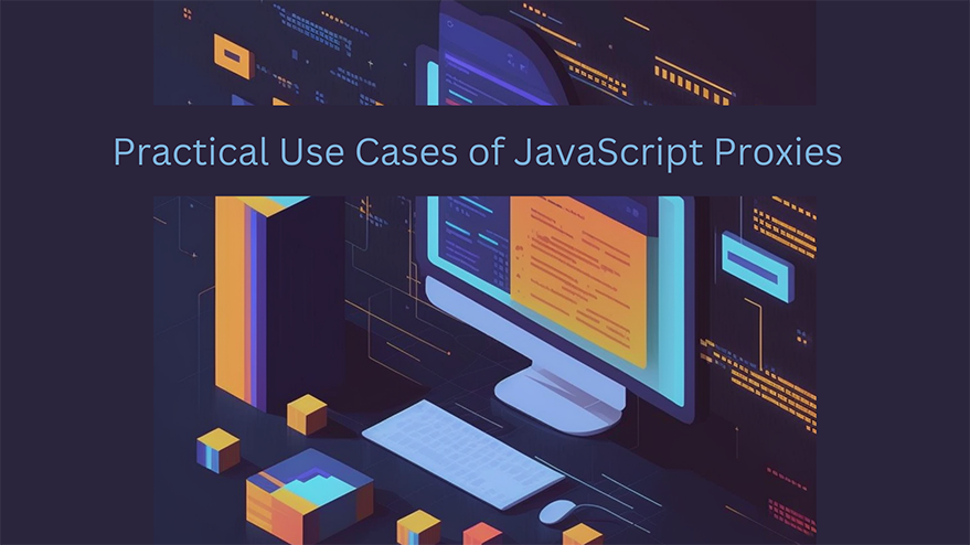 Mastering JavaScript Proxies: Practical Use Cases and Real-World Applications