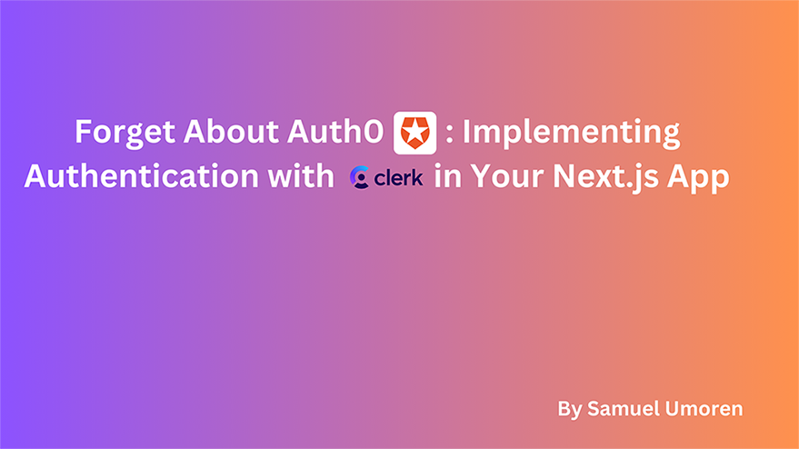 Forget About Auth0: Implementing Authentication with Clerk.dev in Your Next.js App