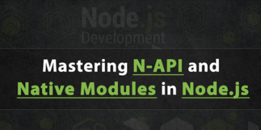 Mastering N-API and Native Modules in Node.js