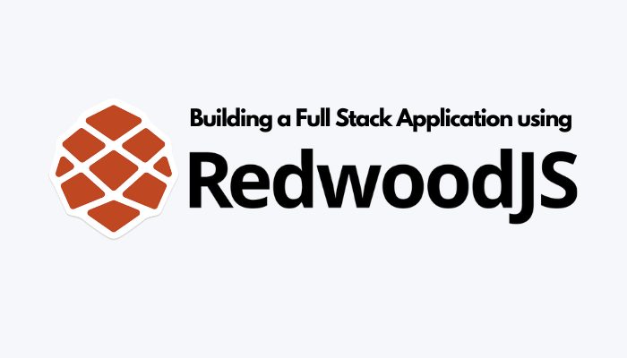 Building a Full Stack Application using RedwoodJs