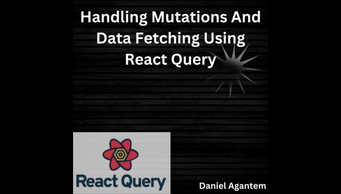 Handling Mutations and Data Fetching Using React Query