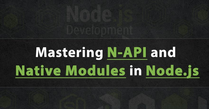 Mastering N-API and Native Modules in Node.js